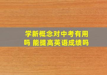 学新概念对中考有用吗 能提高英语成绩吗